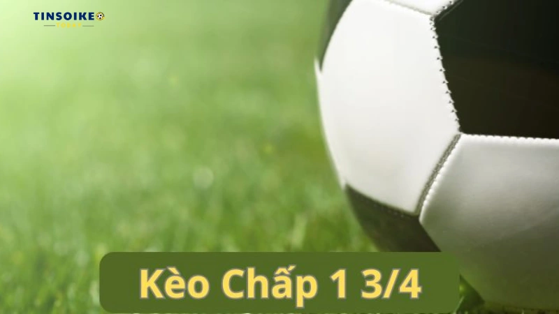 Kèo chấp 1 3/4 trong cá cược bóng đá là gì?