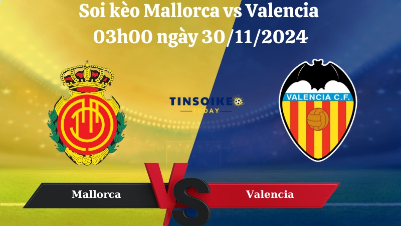 Nhận định soi kèo Mallorca vs Valencia 03h00 ngày 30/11/2024