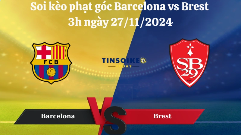 soi kèo phạt góc Barcelona vs Brest 3h ngày 27/11/2024