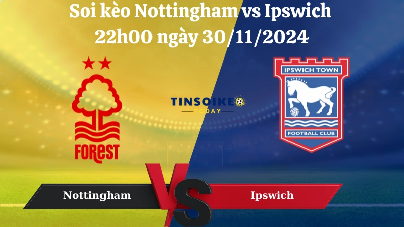 Nhận định soi kèo Nottingham vs Ipswich 22h00 ngày 30/11/2024