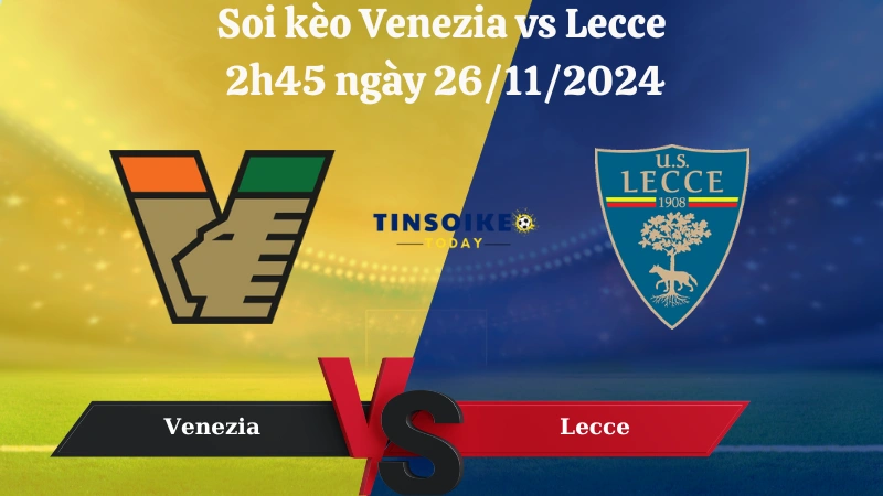 Nhận định soi kèo Venezia vs Lecce 2h45 ngày 26/11/2024