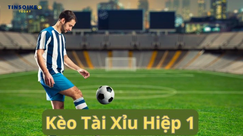 Tìm hiểu đôi nét về kèo tài xỉu hiệp 1