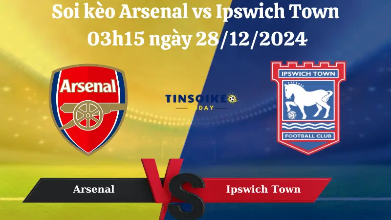 Nhận định soi kèo Arsenal vs Ipswich Town 03h15 ngày 28/12/2024