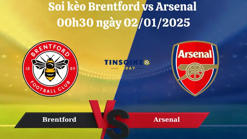 Nhận định soi kèo Brentford vs Arsenal 00h30 ngày 02/01/2025