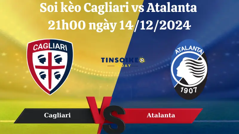 Nhận định soi kèo Cagliari vs Atalanta 21h00 ngày 14/12/2024