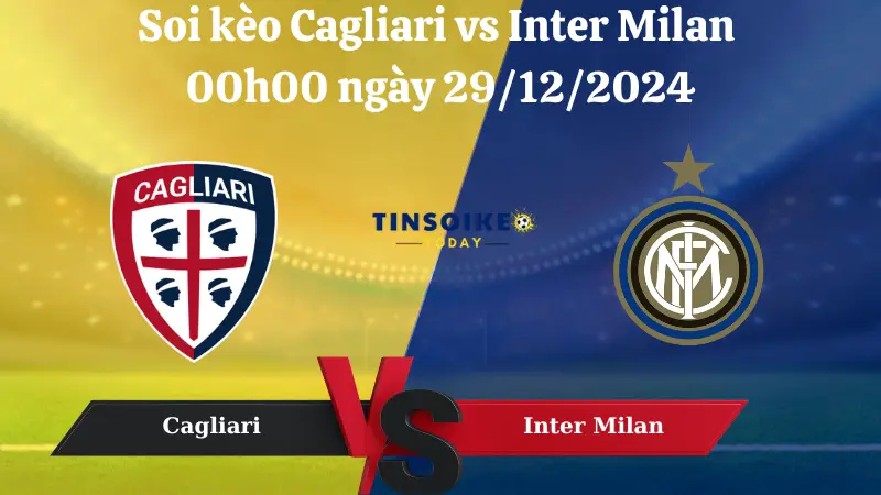 Nhận định soi kèo Cagliari vs Inter Milan 00h00 ngày 29/12/2024