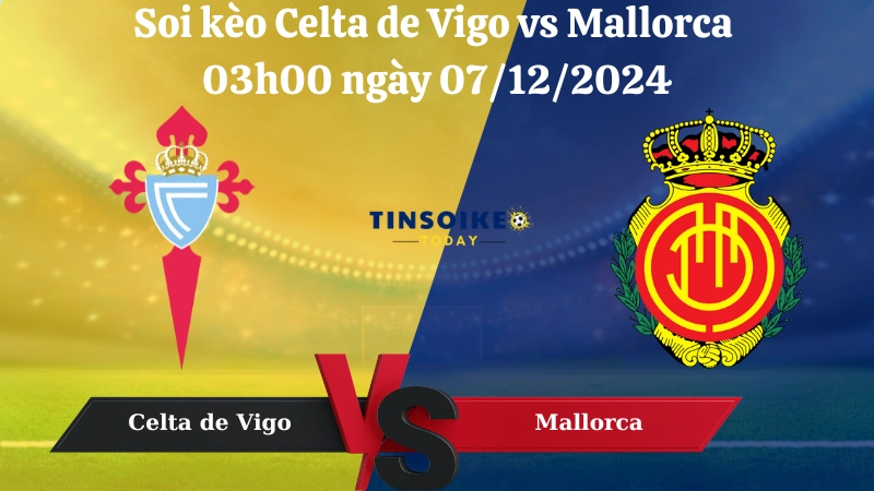 Nhận định soi kèo Celta de Vigo vs Mallorca 03h00 ngày 07/12/2024