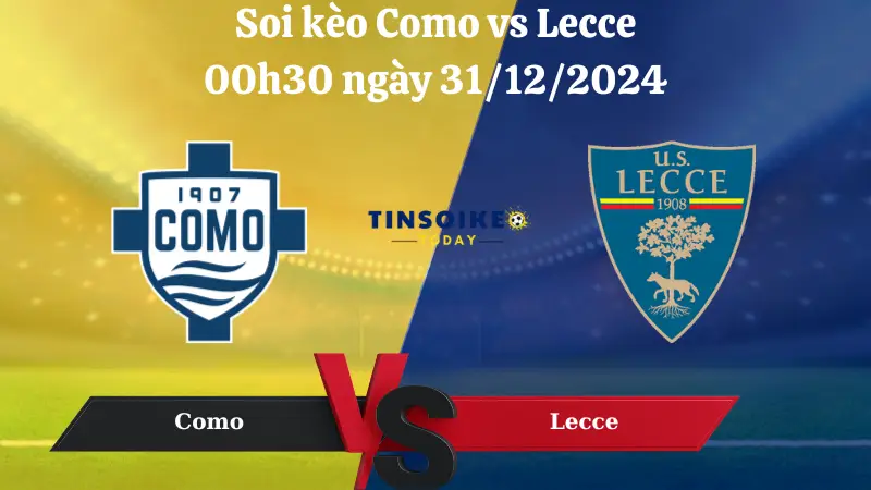 Nhận định soi kèo Como vs Lecce 00h30 ngày 31/12/2024