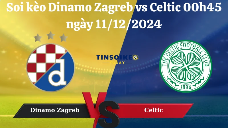 Nhận định soi kèo Dinamo Zagreb vs Celtic 00h45 ngày 11/12/2024