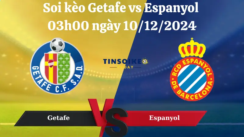 Nhận định soi kèo Getafe vs Espanyol 03h00 ngày 10/12/2024