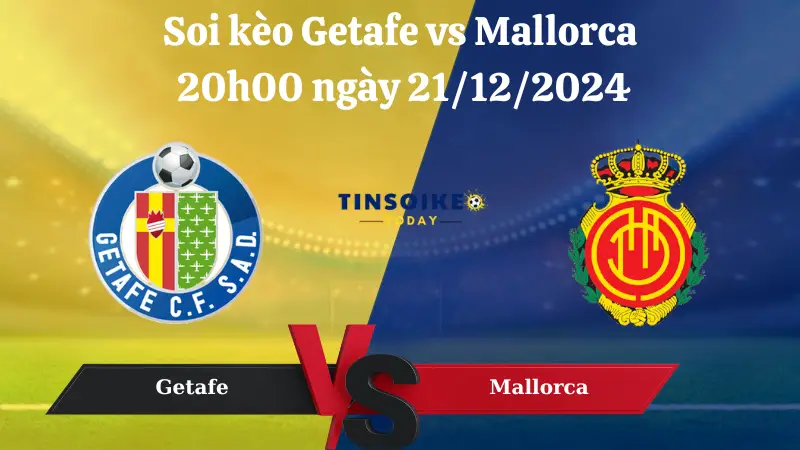 Nhận định soi kèo Getafe vs Mallorca 20h00 ngày 21/12/2024