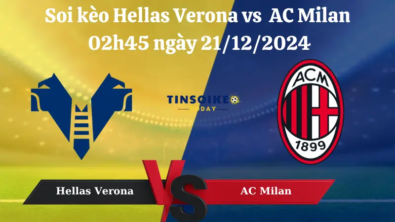 Nhận định soi kèo Hellas Verona vs Milan 02h45 ngày 21/12/2024