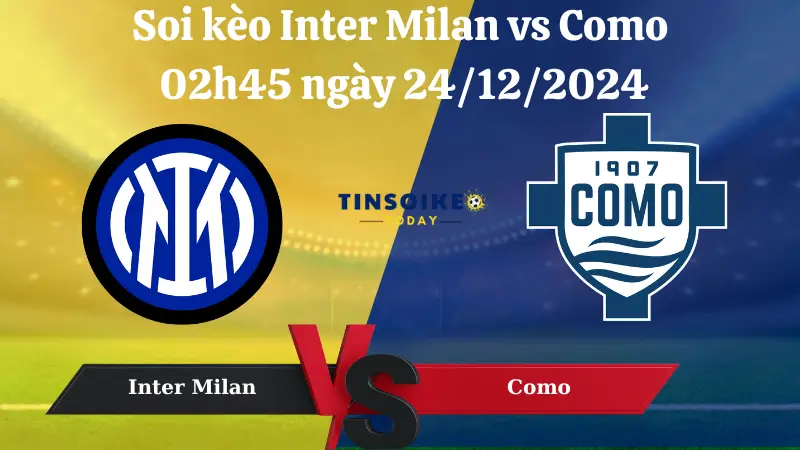 Nhận định soi kèo Inter Milan vs Como 02h45 ngày 24/12/2024