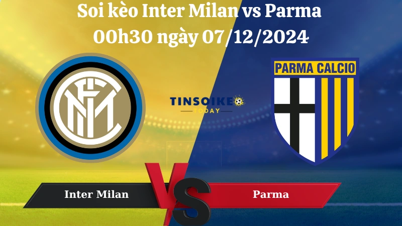 Nhận định soi kèo Inter Milan vs Parma 00h30 ngày 07/12/2024