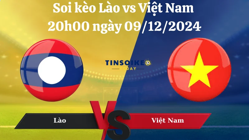 Nhận định soi kèo Lào vs Việt Nam 20h00 ngày 09/12/2024