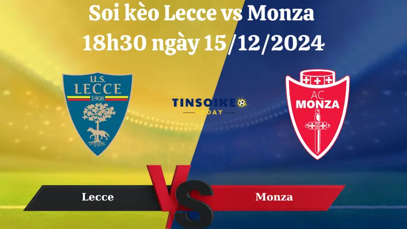 Nhận định soi kèo Lecce vs Monza 18h30 ngày 15/12/2024