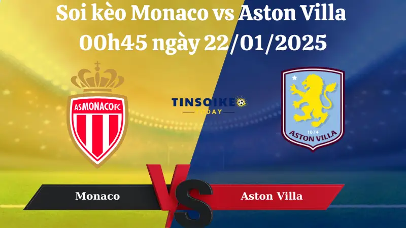 Nhận định soi kèo Monaco vs Aston Villa 00h45 ngày 22/01/2025