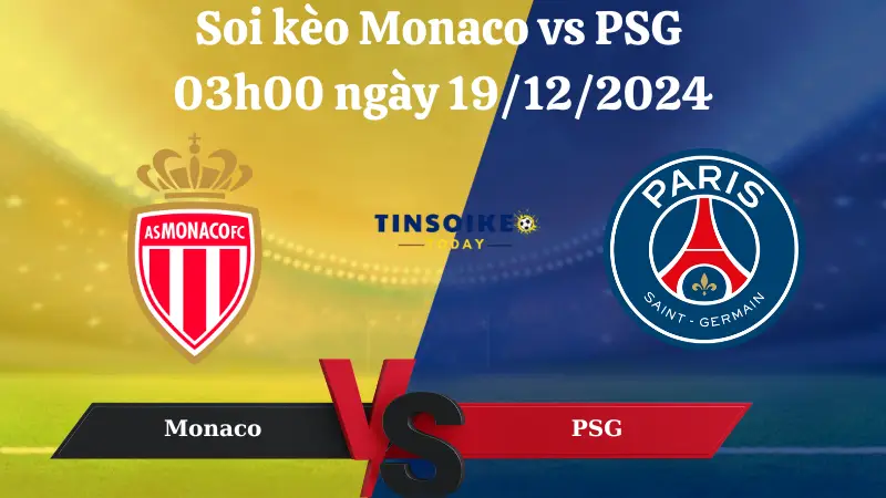 Nhận định soi kèo Monaco vs PSG 03h00 ngày 19/12/2024