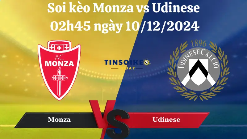 Nhận định soi kèo Monza vs Udinese 02h45 ngày 10/12/2024