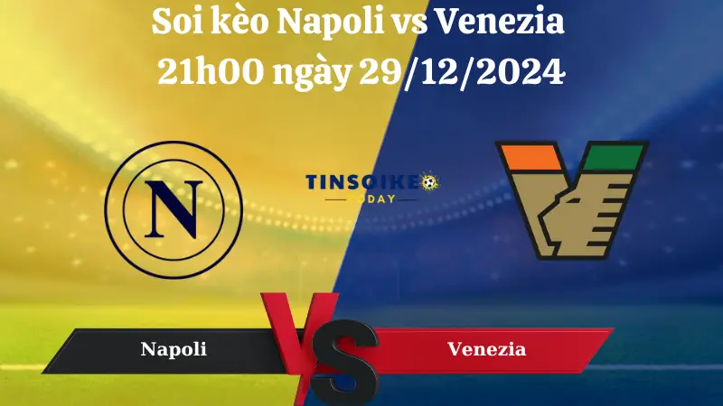 Nhận định soi kèo Napoli vs Venezia 21h00 ngày 29/12/2024