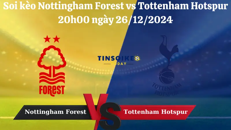 Nhận định soi kèo Nottingham Forest vs Tottenham Hotspur 20h00 ngày 26/12/2024