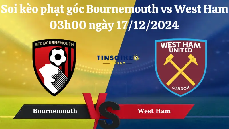 Nhận định soi kèo phạt góc Bournemouth vs West 03h00 ngày 17/12/2024