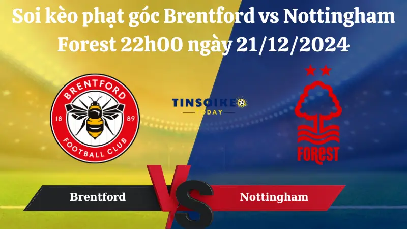 Nhận định soi kèo phạt góc Brentford vs Nottingham Forest 22h00 ngày 21/12/2024