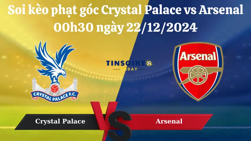 Nhận định soi kèo phạt góc Crystal Palace vs Arsenal 00h30 ngày 22/12/2024