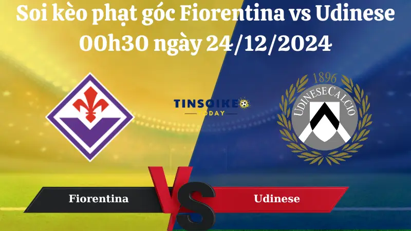 Nhận định soi kèo phạt góc Fiorentina vs Udinese 00h30 ngày 24/12/2024