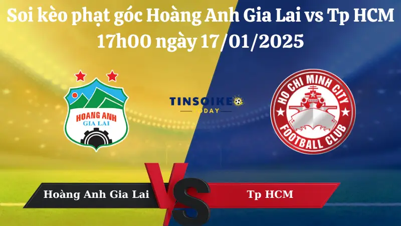 Nhận định soi kèo phạt góc Hoàng Anh Gia Lai vs TpHCM 17h00 ngày 17/01/2025