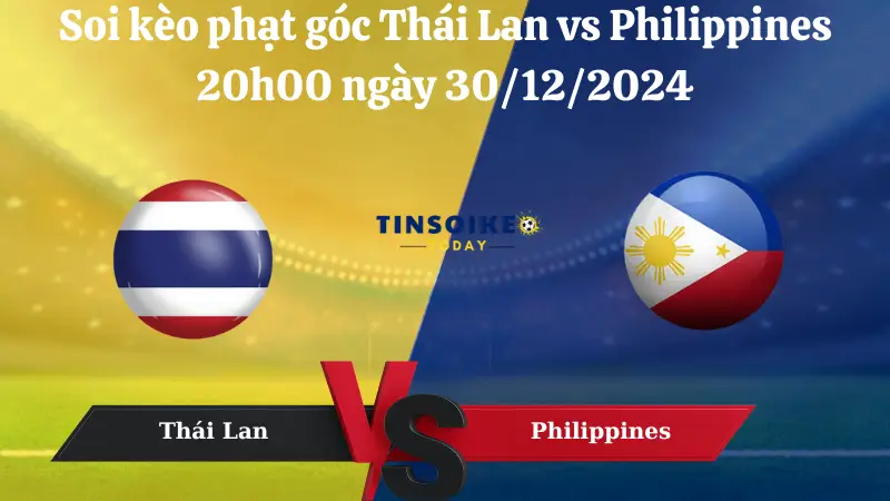 Nhận định soi kèo phạt góc Thái Lan vs Philippines 20h00 ngày 30/12/2024