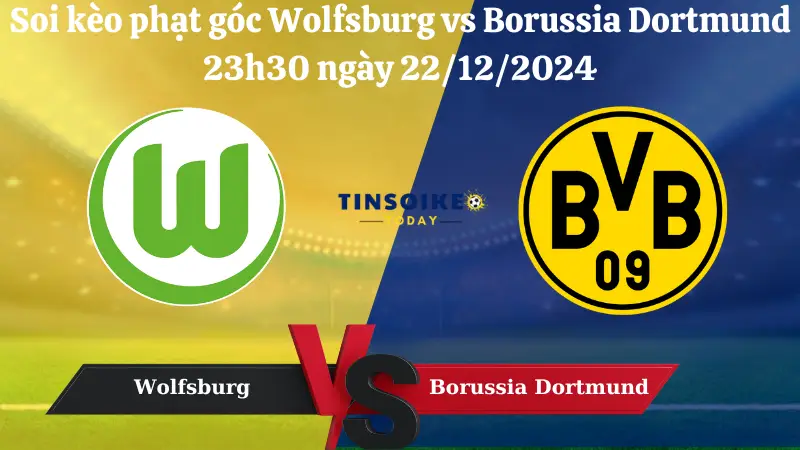 Nhận định soi kèo phạt góc của trận Wolfsburg vs Borussia Dortmund 23h30 ngày 22/12/2024