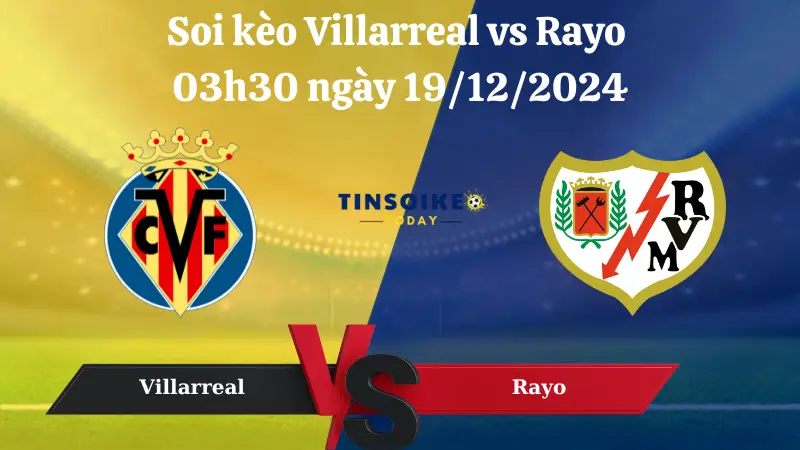 Nhận định soi kèo Villarreal vs Rayo 03h30 ngày 19/12/2024