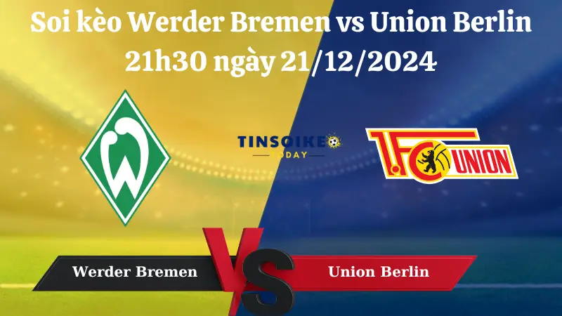 Nhận định soi kèo Werder Bremen vs Union Berlin 21h30 ngày 21/12/2024