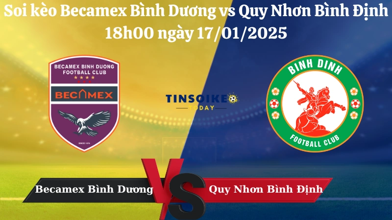 Nhận định soi kèo Becamex Bình Dương vs Quy Nhơn Bình Định 18h00 ngày 17/01/2025