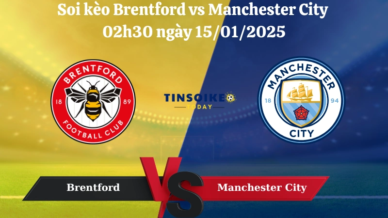 Nhận định soi kèo Brentford vs Manchester City 02h30 ngày 15/01/2025