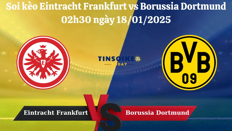 Nhận định soi kèo Eintracht Frankfurt vs Borussia Dortmund 02h30 ngày 18/01/2025