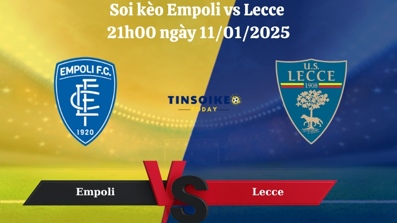 Nhận định soi kèo Empoli vs Lecce 21h00 ngày 11/01/2025