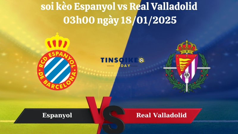 Nhận định soi kèo Espanyol vs Real Valladolid 03h00 ngày 18/01/2025