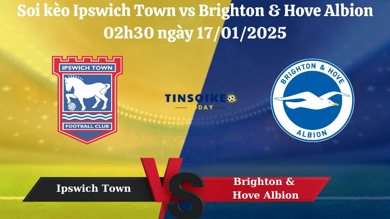 Nhận định soi kèo Ipswich Town vs Brighton & Hove Albion 02h30 ngày 17/01/2025