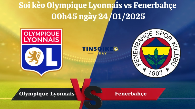 Nhận định soi kèo Olympique Lyonnais vs Fenerbahçe 00h45 ngày 24/01/2025