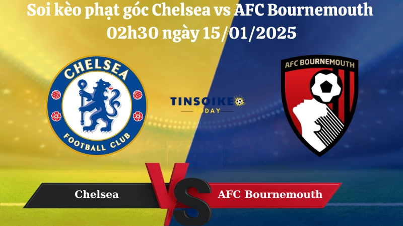 Nhận định soi kèo phạt góc Chelsea vs AFC Bournemouth 02h30 ngày 15/01/2025