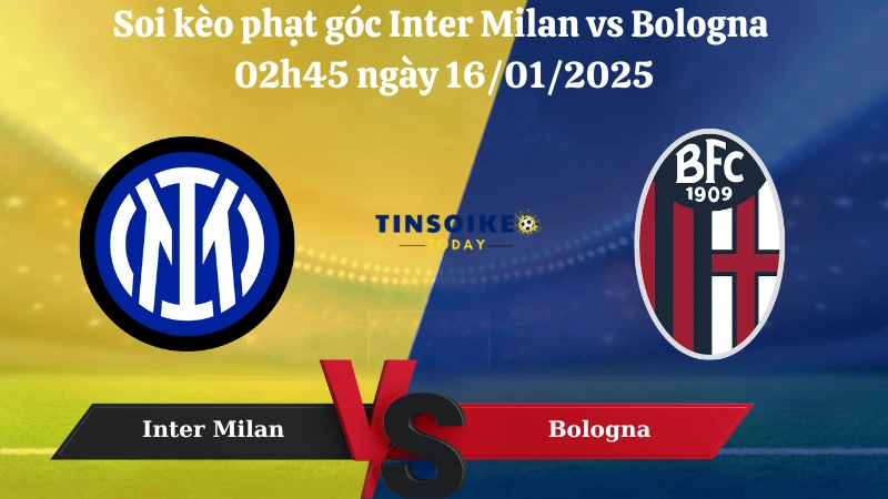 Nhận định soi kèo phạt góc Inter Milan vs Bologna 02h45 ngày 16/01/2025