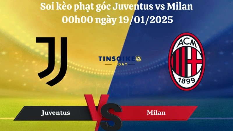 Nhận định soi kèo phạt góc Juventus vs Milan 00h00 ngày 19/01/2025