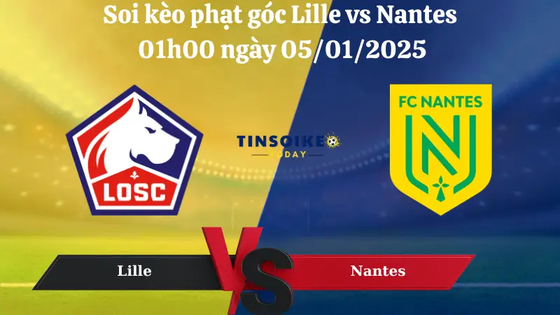 Nhận định soi kèo phạt góc Lille vs Nantes 01h00 ngày 05/01/2025