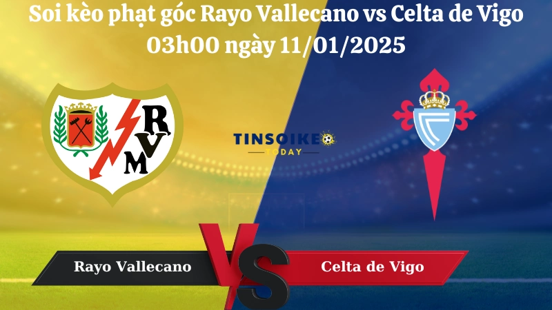 Nhận định soi kèo phạt góc Rayo Vallecano vs Celta de Vigo 03h00 ngày 11/01/2025