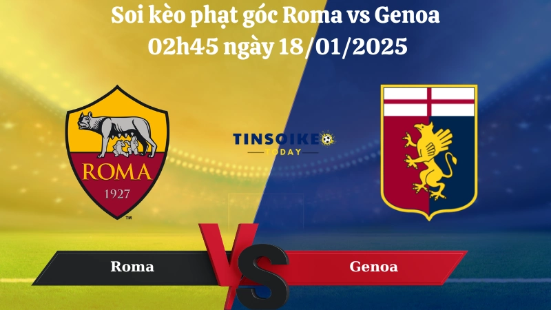 Nhận định soi kèo phạt góc Roma và Genoa 02h45 ngày 18/01/2025