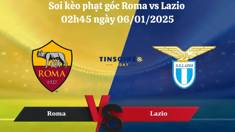 Nhận định soi kèo phạt góc Roma vs Lazio 02h45 ngày 06/01/2025