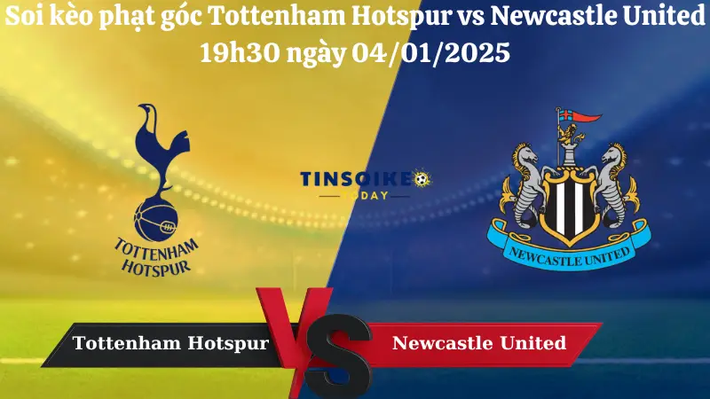 Nhận định soi kèo phạt góc Tottenham Hotspur vs Newcastle United 19h30 ngày 04/01/2025