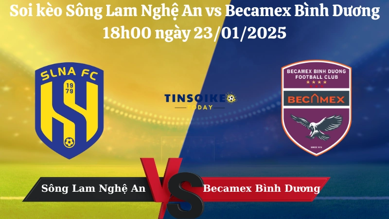 Nhận định soi kèo Sông Lam Nghệ An vs Becamex Bình Dương 18h00 ngày 23/01/2025